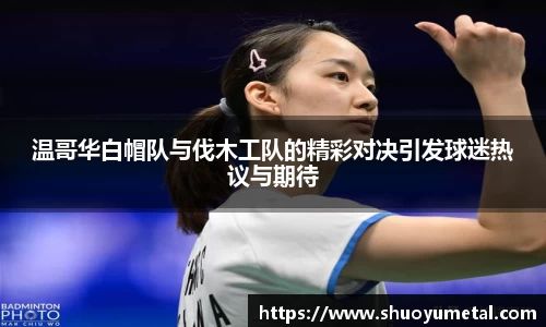 温哥华白帽队与伐木工队的精彩对决引发球迷热议与期待